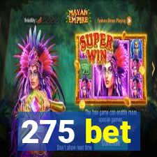 275 bet